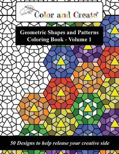 Cover image for Color and Create - Geometric Shapes and Patterns Coloring Book, Vol.1: 50 Designs to help release your creative side