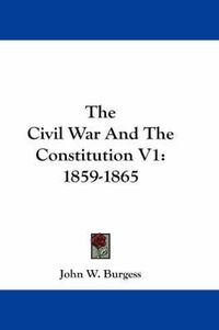 Cover image for The Civil War and the Constitution V1: 1859-1865