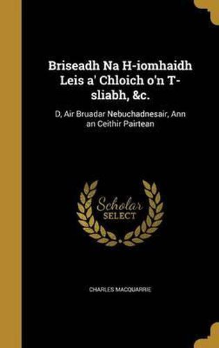 Cover image for Briseadh Na H-Iomhaidh Leis A' Chloich O'n T-Sliabh, &C.: D, Air Bruadar Nebuchadnesair, Ann an Ceithir Pairtean