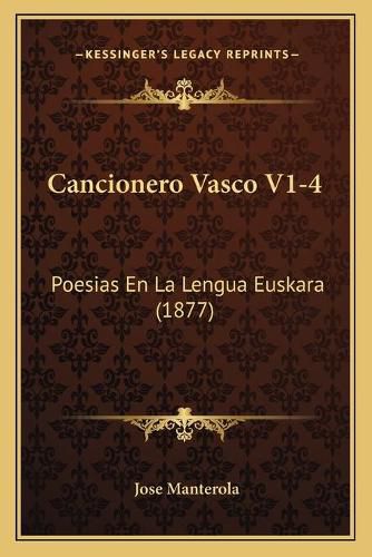 Cover image for Cancionero Vasco V1-4: Poesias En La Lengua Euskara (1877)