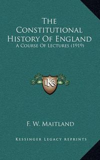 Cover image for The Constitutional History of England: A Course of Lectures (1919)