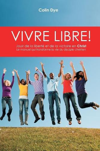 Vivre libre!: La joie de la liberte et de la victoire en Christ