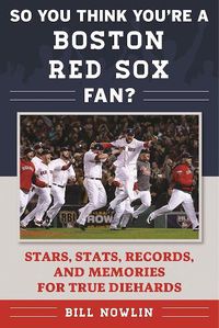 Cover image for So You Think You're a Boston Red Sox Fan?: Stars, Stats, Records, and Memories for True Diehards