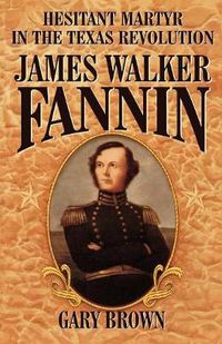 Cover image for Hesitant Martyr of the Texas Revolution: James Walker Fannin