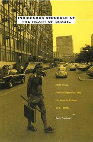 Indigenous Struggle at the Heart of Brazil: State Policy, Frontier Expansion, and the Xavante Indians, 1937-1988