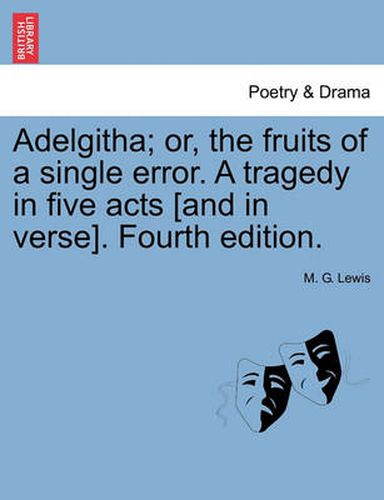 Cover image for Adelgitha; Or, the Fruits of a Single Error. a Tragedy in Five Acts [And in Verse]. Fourth Edition.