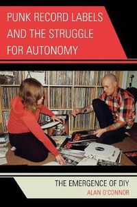 Cover image for Punk Record Labels and the Struggle for Autonomy: The Emergence of DIY