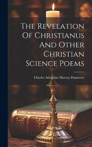 Cover image for The Revelation Of Christianus And Other Christian Science Poems