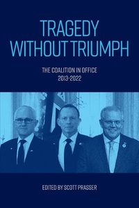 Cover image for Tragedy Without Triumph: The Coalition In Office 2013-2022