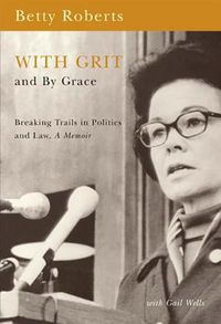 Cover image for With Grit and by Grace: Breaking Trails in Law and Politics, A Memoir