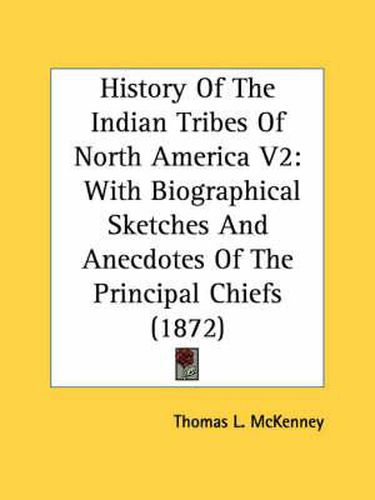 Cover image for History of the Indian Tribes of North America V2: With Biographical Sketches and Anecdotes of the Principal Chiefs (1872)