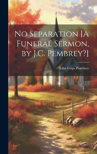 Cover image for No Separation [A Funeral Sermon, by J.C. Pembrey?]
