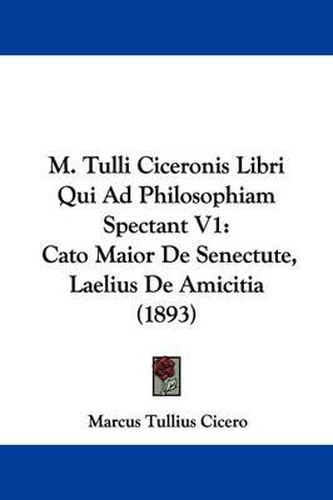 Cover image for M. Tulli Ciceronis Libri Qui Ad Philosophiam Spectant V1: Cato Maior de Senectute, Laelius de Amicitia (1893)