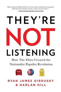 Cover image for They're Not Listening: How the Elites Created the National Populist Revolution