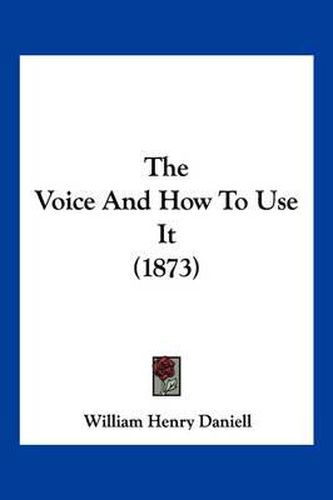 Cover image for The Voice and How to Use It (1873)
