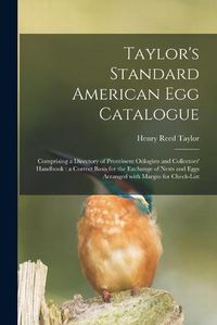 Cover image for Taylor's Standard American Egg Catalogue: Comprising a Directory of Prominent Ooelogists and Collectors' Handbook: a Correct Basis for the Exchange of Nests and Eggs Arranged With Margin for Check-list