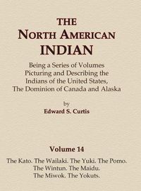 Cover image for The North American Indian Volume 14 - The Kato, The Wailaki, The Yuki, The Pomo, The Wintun, The Maidu, The Miwok, The Yokuts