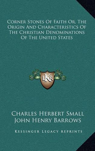 Corner Stones of Faith Or, the Origin and Characteristics of the Christian Denominations of the United States