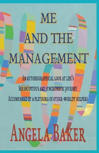 Cover image for Me and the Management: An Autobiographical Look at Life's Serendipitous and Synchronistic Journey Accompanied by a Plethora of Other-Worldly Helpers