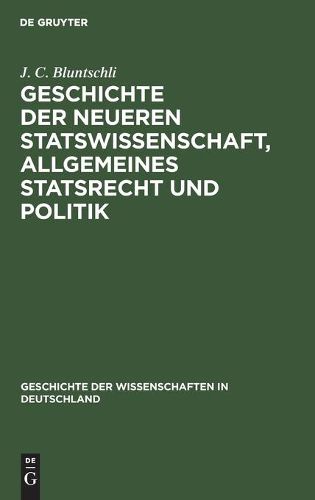 Cover image for Geschichte Der Neueren Statswissenschaft, Allgemeines Statsrecht Und Politik: Seit Dem Sechzehnten Jahrhundert Bis Zur Gegenwart