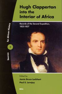 Cover image for Hugh Clapperton into the Interior of Africa: Records of the Second Expedition, 1825-1827