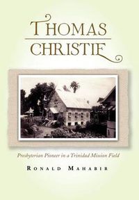 Cover image for Thomas Christie: Presbyterian Pioneer in a Trinidad Mission Field