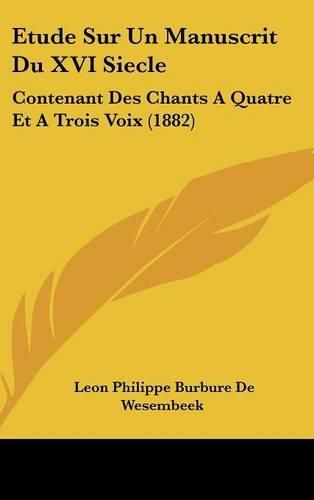 Etude Sur Un Manuscrit Du XVI Siecle: Contenant Des Chants a Quatre Et a Trois Voix (1882)