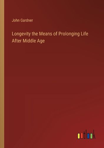 Longevity the Means of Prolonging Life After Middle Age