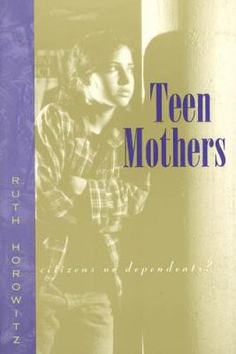 Cover image for Teen Mothers: Citizens or Dependents?