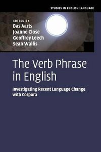 Cover image for The Verb Phrase in English: Investigating Recent Language Change with Corpora