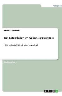 Cover image for Die Eliteschulen im Nationalsozialismus: NPEA und Adolf-Hitler-Schulen im Vergleich