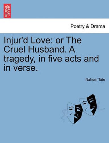 Cover image for Injur'd Love: Or the Cruel Husband. a Tragedy, in Five Acts and in Verse.