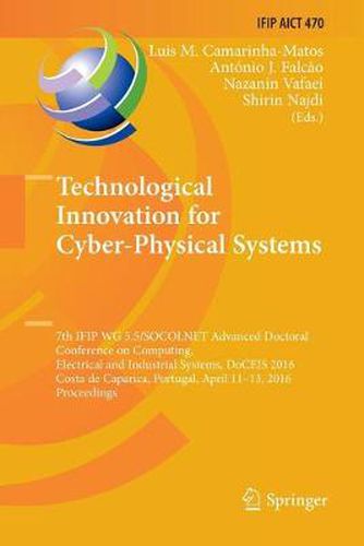 Cover image for Technological Innovation for Cyber-Physical Systems: 7th IFIP WG 5.5/SOCOLNET Advanced Doctoral Conference on Computing, Electrical and Industrial Systems, DoCEIS 2016, Costa de Caparica, Portugal, April 11-13, 2016, Proceedings