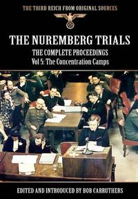 Cover image for The Nuremberg Trials - The Complete Proceedings Vol 5: The Concentration Camps