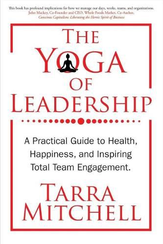 Cover image for The Yoga of Leadership: A Practical Guide to Health, Happiness, And Inspiring Total Team Engagement