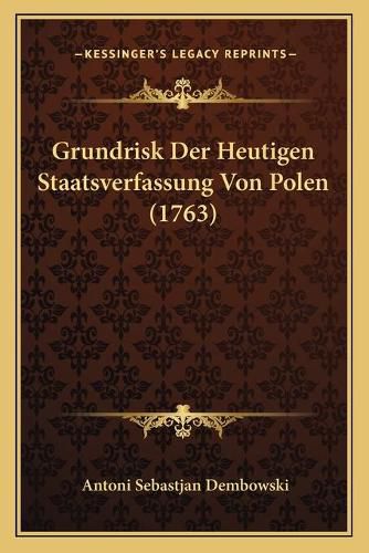 Cover image for Grundrisk Der Heutigen Staatsverfassung Von Polen (1763)