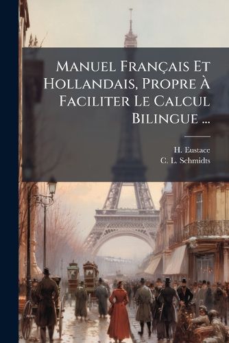 Cover image for Manuel Fran Ais Et Hollandais, Propre Faciliter Le Calcul Bilingue ...: L'Usage Des Places de Commerce Du Royaume Des Pays-Bas...