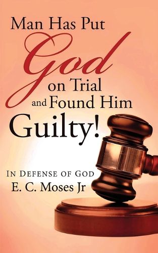 Cover image for Man Has Put God on Trial and Found Him Guilty!