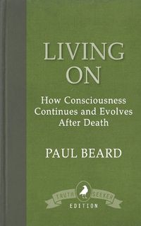 Cover image for Living On: How Consciousness Continues and Evolves After Death