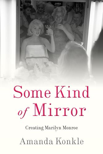 Cover image for Some Kind of Mirror: Creating Marilyn Monroe