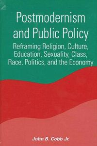 Cover image for Postmodernism and Public Policy: Reframing Religion, Culture, Education, Sexuality, Class, Race, Politics, and the Economy
