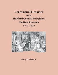 Cover image for Genealogical Gleanings from Harford County, Maryland, Medical Records