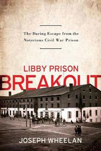 Cover image for Libby Prison Breakout: The Daring Escape from the Notorious Civil War Prison