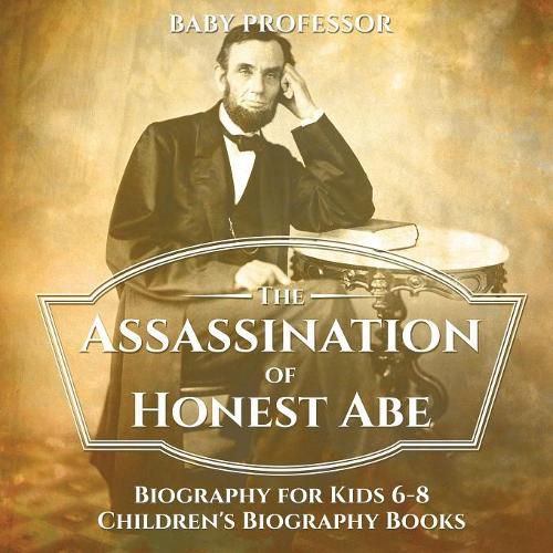 Cover image for The Assassination of Honest Abe - Biography for Kids 6-8 Children's Biography Books