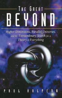 Cover image for The Great Beyond: Higher Dimensions, Parallel Universes and the Extraordinary Search for a Theory of Everything