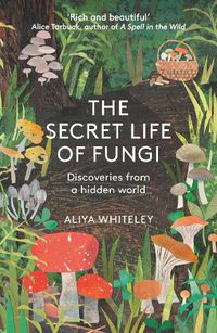 Cover image for The Secret Life of Fungi: Discoveries From a Hidden World