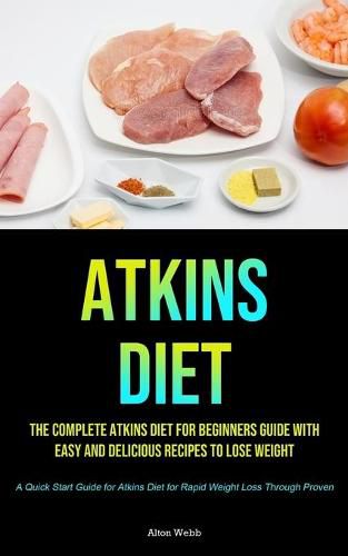 Cover image for Atkins Diet: The complete Atkins Diet for beginners guide with easy and delicious recipes to lose weight (A Quick Start Guide for Atkins Diet for Rapid Weight Loss Through Proven)