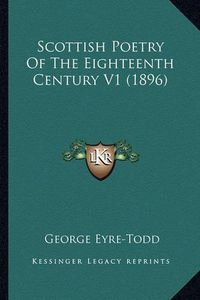 Cover image for Scottish Poetry of the Eighteenth Century V1 (1896) Scottish Poetry of the Eighteenth Century V1 (1896)