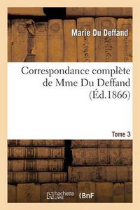 Cover image for Correspondance Complete de Mme Du Deffand T. 3: Avec La Duchesse de Choiseul, l'Abbe Barthelemy Et M. Craufurt