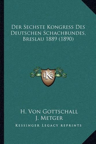 Cover image for Der Sechste Kongress Des Deutschen Schachbundes, Breslau 1889 (1890)